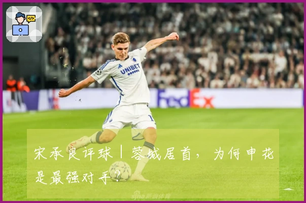 宋承良评球｜蓉城居首，为何申花是最强对手？